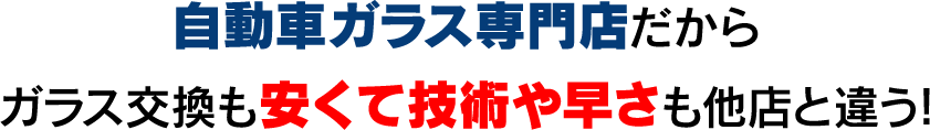 自動車ガラス専門店だから、ガラス交換も安くて技術や速さも他店と違う!